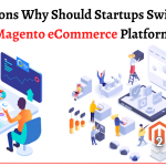 Why Should Startups Switch To Magento eCommerce Platform