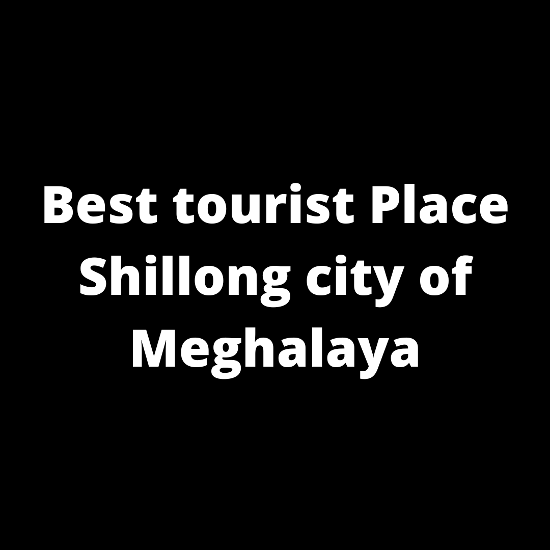 Best tourist Place Shillong city of Meghalaya