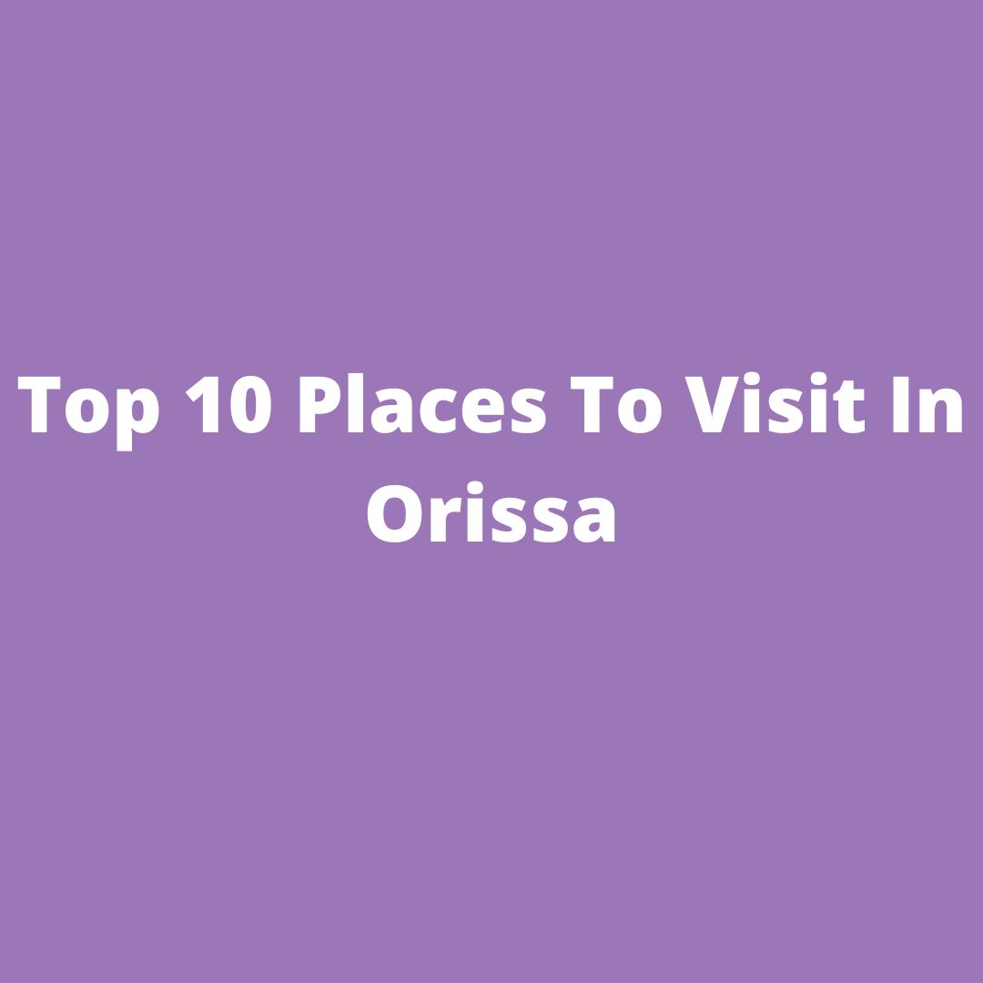 Top 10 Places To Visit In Orissa